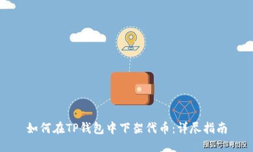如何在TP钱包中下架代币：详尽指南
