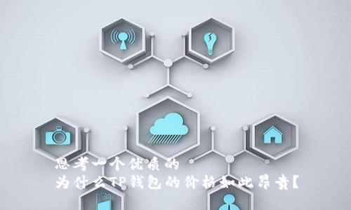 思考一个优质的  
为什么TP钱包的价格如此昂贵？