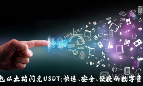   
t p钱包以太坊闪兑USDT：快速、安全、便捷的数字资产交易
