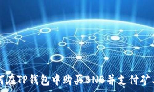   
如何在TP钱包中购买BNB并支付矿工费