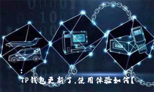 :
TP钱包更新了，使用体验如何？