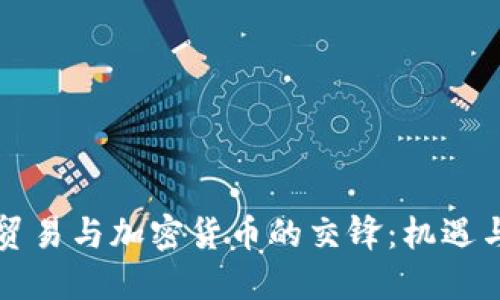中美贸易与加密货币的交锋：机遇与挑战