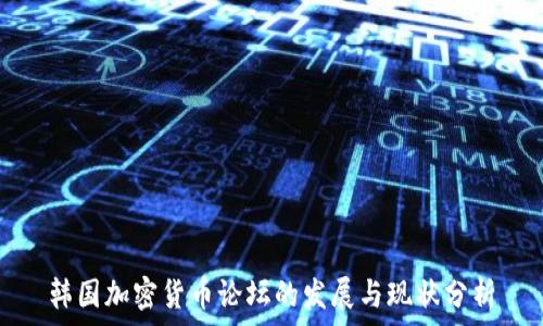   
韩国加密货币论坛的发展与现状分析