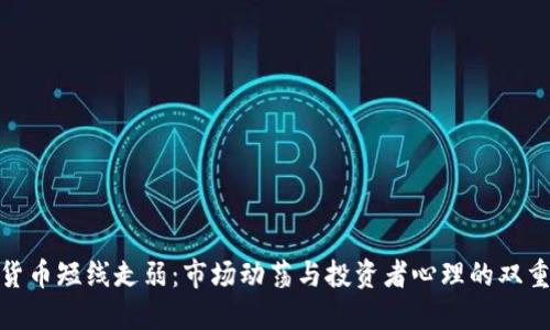 加密货币短线走弱：市场动荡与投资者心理的双重影响