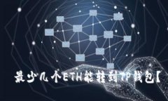  最少几个ETH能转到TP钱包