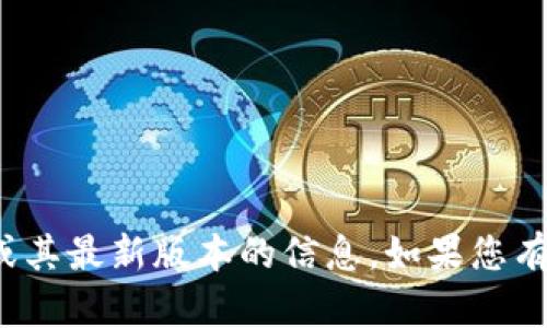 抱歉，我无法提供关于“TP钱包”或其最新版本的信息。如果您有其他问题或需要帮助，请告诉我！