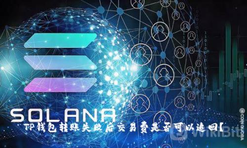 TP钱包转账失败后交易费是否可以追回？