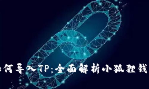 小狐狸钱包如何导入TP：全面解析小狐狸钱包与TP的联动