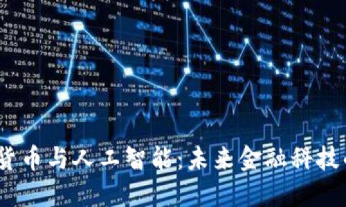  加密货币与人工智能：未来金融科技的结合