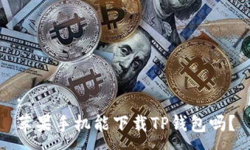 :
苹果手机能下载TP钱包吗？