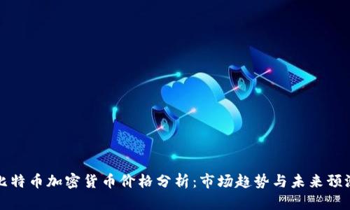 比特币加密货币价格分析：市场趋势与未来预测
