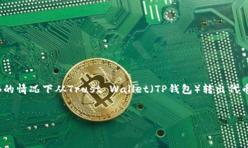 在此，我将为你详尽阐述如何在没有BNB的情况下从Trust Wallet（TP钱包）转出代币，并提供相关的内容结构与可能的问题。


没有BNB如何从Trust Wallet转出代币
