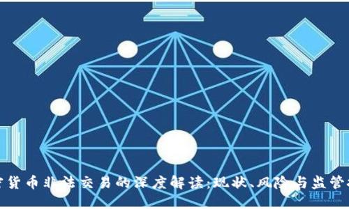 加密货币非法交易的深度解读：现状、风险与监管挑战