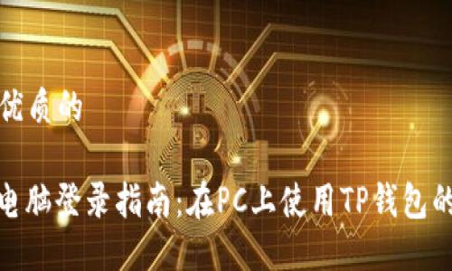 思考一个优质的

: TP钱包电脑登录指南：在PC上使用TP钱包的详细步骤