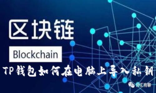 TP钱包如何在电脑上导入私钥