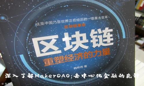 深入了解MakerDAO：去中心化金融的先锋