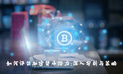 如何评估加密货币潜力：深入分析与策略