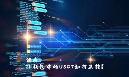 优质
TP钱包中的USDT如何互转？