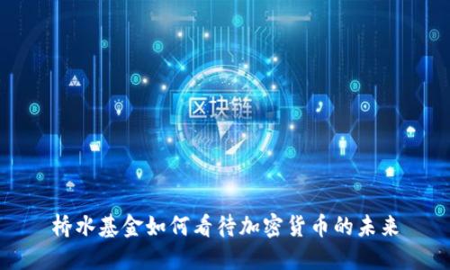 桥水基金如何看待加密货币的未来