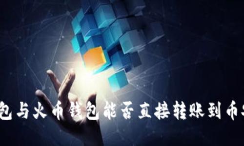 : TP钱包与火币钱包能否直接转账到币安平台？