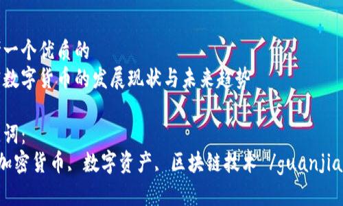 思考一个优质的
加密数字货币的发展现状与未来趋势

关键词：
   加密货币, 数字资产, 区块链技术 /guanjianci 