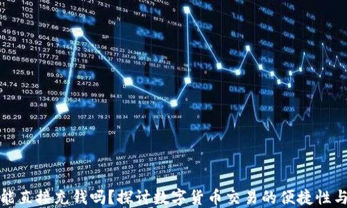 
TP钱包能直接充钱吗？探讨数字货币交易的便捷性与安全性