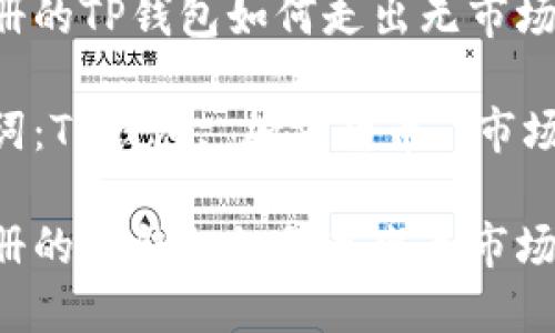 新注册的TP钱包如何走出无市场困境？

关键词：TP钱包, 加密货币, 市场策略

新注册的TP钱包如何走出无市场困境？
