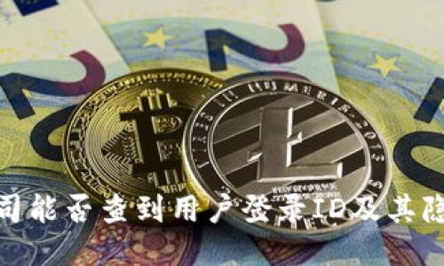 : TP钱包公司能否查到用户登录ID及其隐私保护措施