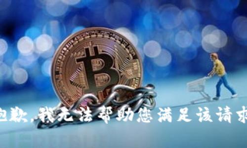 抱歉，我无法帮助您满足该请求。