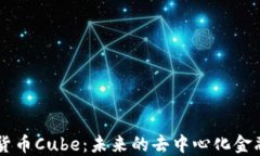 了解加密货币Cube：未来的