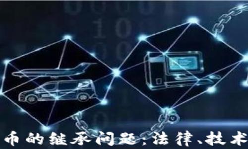
加密货币的继承问题：法律、技术与未来