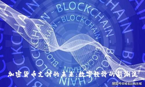 加密货币支付的未来：数字经济的新潮流