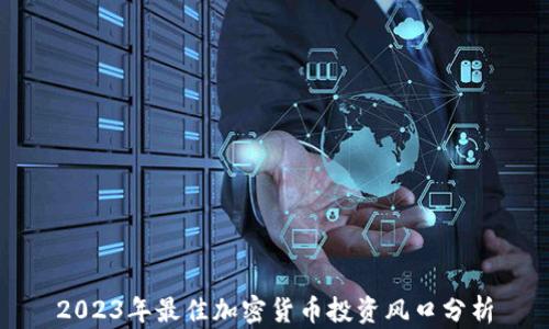 
2023年最佳加密货币投资风口分析