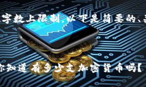 为您提供的内容在字数上限制，以下是简要的、关键词和文章概述。

和关键词：

加密货币的世界：你知道有多少支加密货币吗？