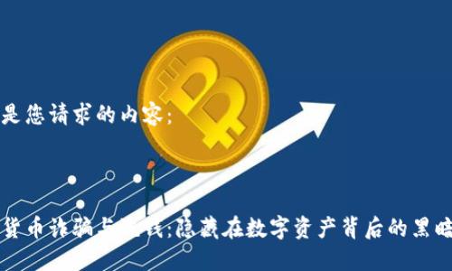 以下是您请求的内容：



加密货币诈骗与洗钱：隐藏在数字资产背后的黑暗交易