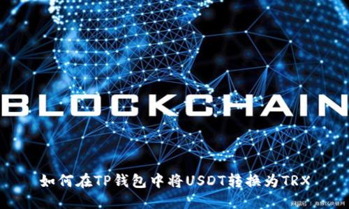 如何在TP钱包中将USDT转换为TRX