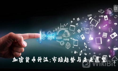 加密货币升温：市场趋势与未来展望