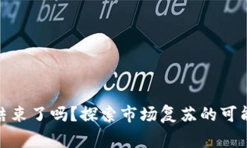 加密货币寒冬结束了吗？探索市场复苏的可能性与未来趋势