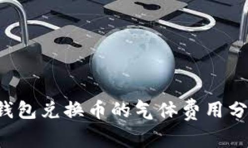  TP钱包兑换币的气体费用分析与