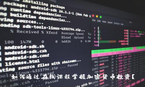 如何通过在线课程掌握加密货币投资？