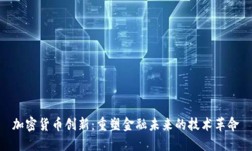 加密货币创新：重塑金融未来的技术革命