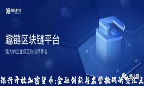 
银行开放加密货币：金融创新与监管挑战的交汇点