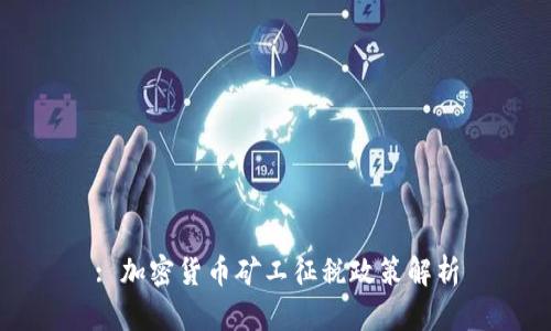: 加密货币矿工征税政策解析