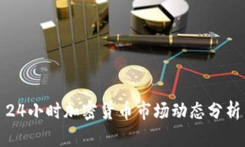 24小时加密货币市场动态分析