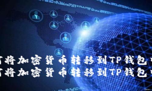 如何将加密货币转移到TP钱包中  
如何将加密货币转移到TP钱包中