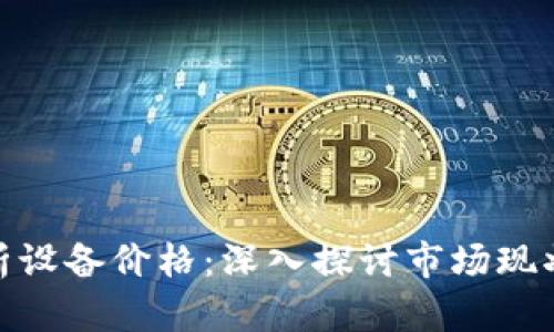 加密货币分析设备价格：深入探讨市场现状与未来趋势