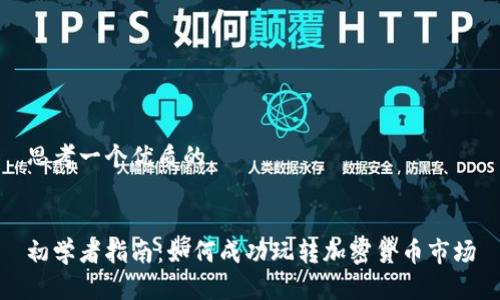 思考一个优质的


初学者指南：如何成功玩转加密货币市场