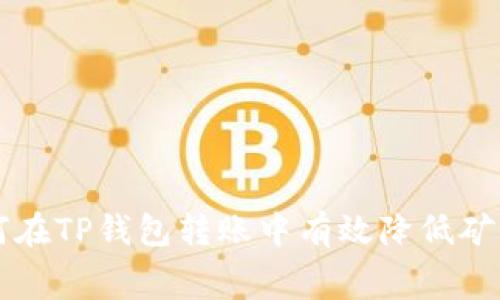 如何在TP钱包转账中有效降低矿工费