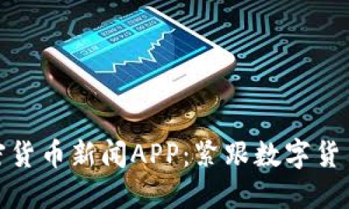 最新加密货币新闻APP：紧跟数字货币的脉搏