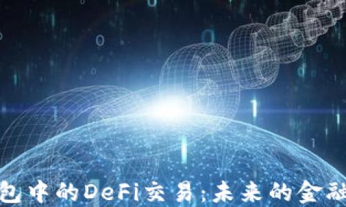 
探索TP钱包中的DeFi交易：未来的金融科技革命